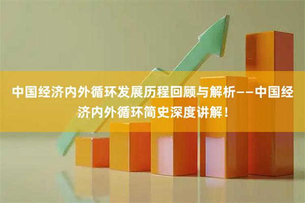 中国经济内外循环发展历程回顾与解析——中国经济内外循环简史深度讲解！