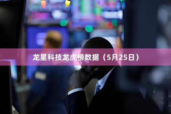 龙星科技龙虎榜数据（5月25日）