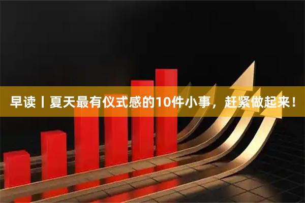 早读丨夏天最有仪式感的10件小事，赶紧做起来！